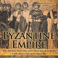 bokomslag Byzantine Empire - The Middle Ages Ancient History of Europe Children's Ancient History