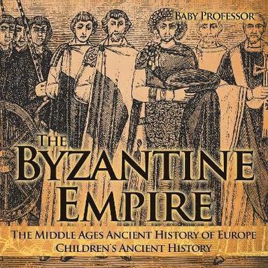 bokomslag Byzantine Empire - The Middle Ages Ancient History of Europe Children's Ancient History