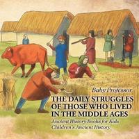 bokomslag Daily Struggles of Those Who Lived in the Middle Ages - Ancient History Books for Kids Children's Ancient History