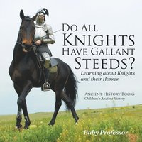 bokomslag Do All Knights Have Gallant Steeds? Learning about Knights and their Horses - Ancient History Books Children's Ancient History