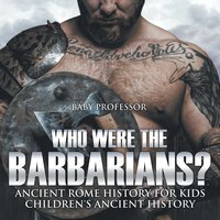 bokomslag Who Were the Barbarians? Ancient Rome History for Kids Children's Ancient History