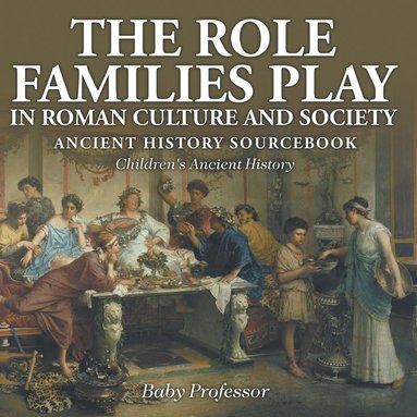 bokomslag Role Families Play in Roman Culture and Society - Ancient History Sourcebook Children's Ancient History