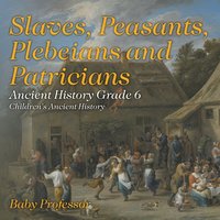 bokomslag Slaves, Peasants, Plebeians and Patricians - Ancient History Grade 6 Children's Ancient History