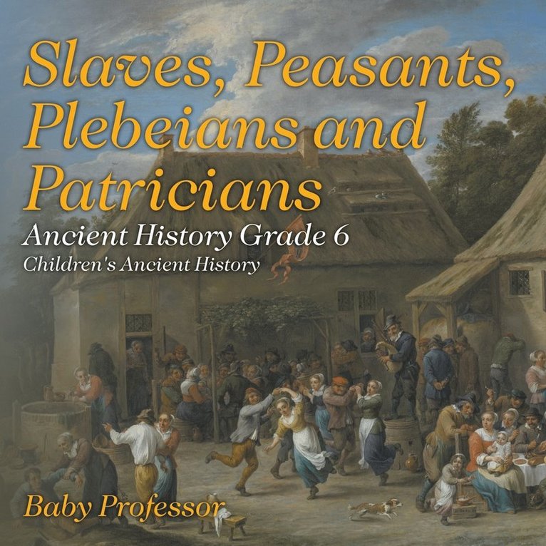 Slaves, Peasants, Plebeians and Patricians - Ancient History Grade 6 Children's Ancient History 1