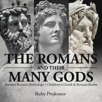 bokomslag Romans and Their Many Gods - Ancient Roman Mythology Children's Greek & Roman Books