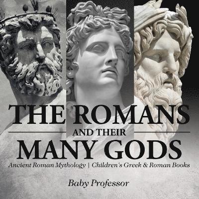 Romans and Their Many Gods - Ancient Roman Mythology Children's Greek & Roman Books