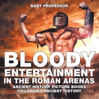 bokomslag Bloody Entertainment in the Roman Arenas - Ancient History Picture Books Children's Ancient History