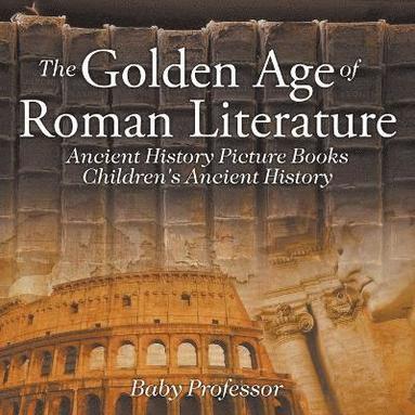 bokomslag Golden Age of Roman Literature - Ancient History Picture Books Children's Ancient History