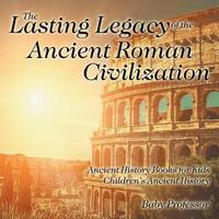bokomslag Lasting Legacy of the Ancient Roman Civilization - Ancient History Books for Kids Children's Ancient History