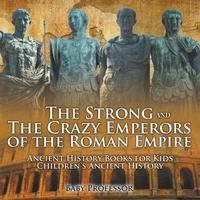 bokomslag Strong and The Crazy Emperors of the Roman Empire - Ancient History Books for Kids Children's Ancient History