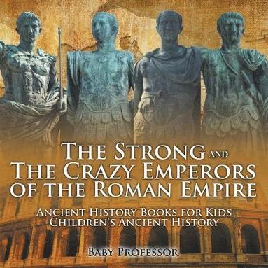 bokomslag Strong and The Crazy Emperors of the Roman Empire - Ancient History Books for Kids Children's Ancient History