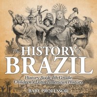 bokomslag History of Brazil - History Book 4th Grade Children's Latin American History