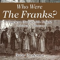 bokomslag Who Were The Franks? Ancient History 5th Grade Children's History