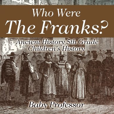 bokomslag Who Were The Franks? Ancient History 5th Grade Children's History