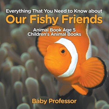 bokomslag Everything That You Need to Know about Our Fishy Friends - Animal Book Age 5 Children's Animal Books