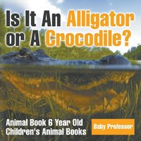 bokomslag Is It An Alligator or A Crocodile? Animal Book 6 Year Old Children's Animal Books
