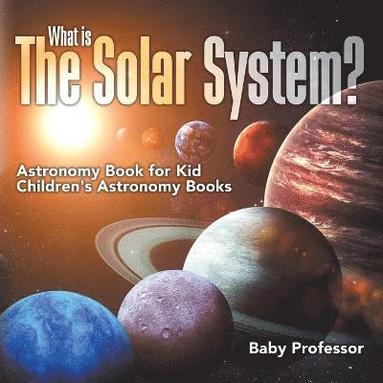 bokomslag What is The Solar System? Astronomy Book for Kids Children's Astronomy Books
