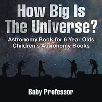 bokomslag How Big Is The Universe? Astronomy Book for 6 Year Olds Children's Astronomy Books