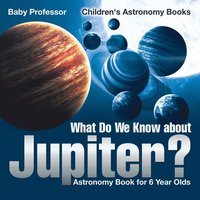 bokomslag What Do We Know about Jupiter? Astronomy Book for 6 Year Old Children's Astronomy Books