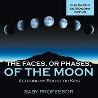 bokomslag Faces, or Phases, of the Moon - Astronomy Book for Kids Children's Astronomy Books