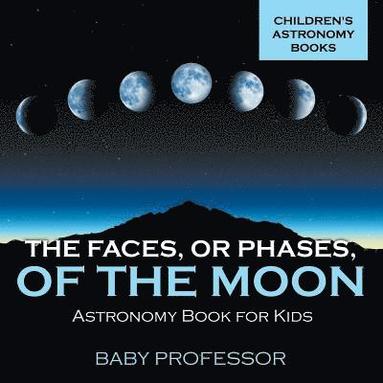 bokomslag Faces, or Phases, of the Moon - Astronomy Book for Kids Children's Astronomy Books