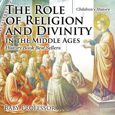 bokomslag Role of Religion and Divinity in the Middle Ages - History Book Best Sellers Children's History