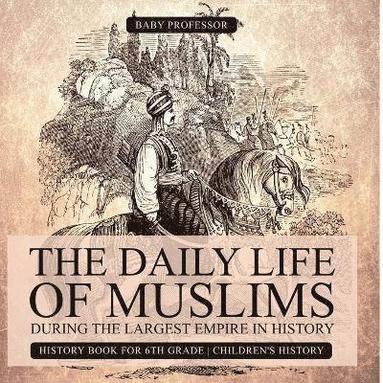 bokomslag Daily Life of Muslims during The Largest Empire in History - History Book for 6th Grade Children's History
