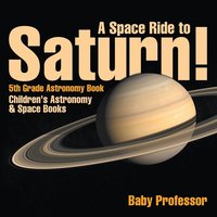 bokomslag Space Ride to Saturn! 5th Grade Astronomy Book Children's Astronomy & Space Books