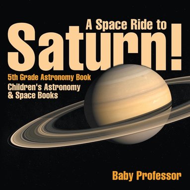 bokomslag Space Ride to Saturn! 5th Grade Astronomy Book Children's Astronomy & Space Books