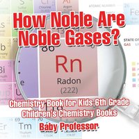 bokomslag How Noble Are Noble Gases? Chemistry Book for Kids 6th Grade Children's Chemistry Books