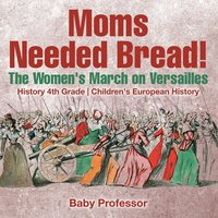 bokomslag Moms Needed Bread! The Women's March on Versailles - History 4th Grade Children's European History