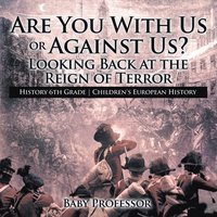 bokomslag Are You With Us or Against Us? Looking Back at the Reign of Terror - History 6th Grade Children's European History