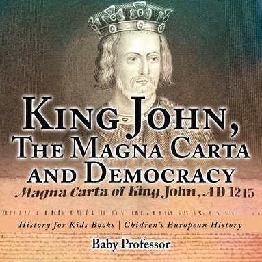 bokomslag King John, The Magna Carta and Democracy - History for Kids Books Chidren's European History