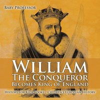 bokomslag William The Conqueror Becomes King of England - History for Kids Books Chidren's European History