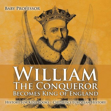 bokomslag William The Conqueror Becomes King of England - History for Kids Books Chidren's European History