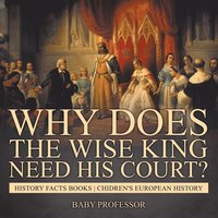 bokomslag Why Does The Wise King Need His Court? History Facts Books Chidren's European History