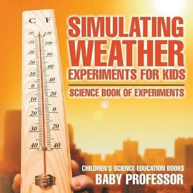 bokomslag Simulating Weather Experiments for Kids - Science Book of Experiments Children's Science Education books