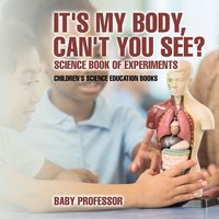 bokomslag It's My Body, Can't You See? Science Book of Experiments Children's Science Education Books
