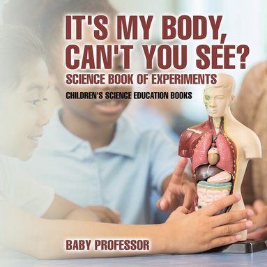 bokomslag It's My Body, Can't You See? Science Book of Experiments Children's Science Education Books