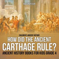 bokomslag How Did the Ancient Carthage Rule? Ancient History Books for Kids Grade 4 Children's Ancient History