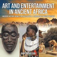 bokomslag Art and Entertainment in Ancient Africa - Ancient History Books for Kids Grade 4 Children's Ancient History