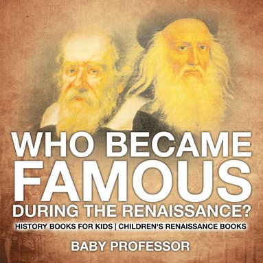 bokomslag Who Became Famous during the Renaissance? History Books for Kids Children's Renaissance Books