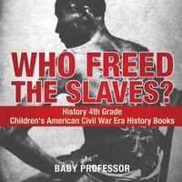 bokomslag Who Freed the Slaves? History 4th Grade Children's American Civil War Era History Books