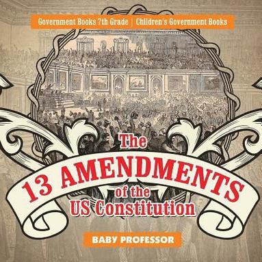 bokomslag 13 Amendments of the US Constitution - Government Books 7th Grade Children's Government Books