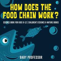 bokomslag How Does the Food Chain Work? - Science Book for Kids 9-12 Children's Science & Nature Books