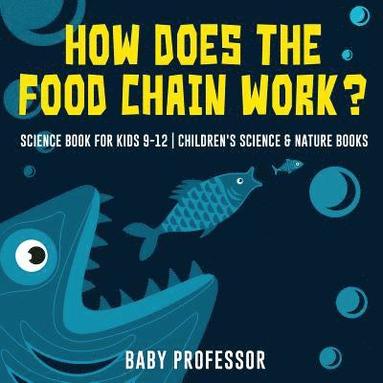 bokomslag How Does the Food Chain Work? - Science Book for Kids 9-12 Children's Science & Nature Books