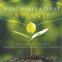 bokomslag What Makes a Plant a Plant? Structure and Defenses Science Book for Children Children's Science & Nature Books