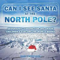 bokomslag Can I See Santa At The North Pole? Geography Lessons for 3rd Grade Children's Explore the World Books