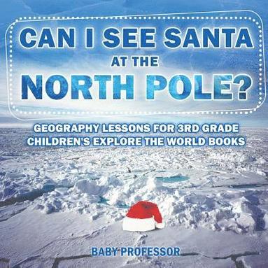 bokomslag Can I See Santa At The North Pole? Geography Lessons for 3rd Grade Children's Explore the World Books