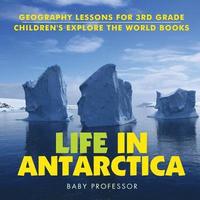 bokomslag Life In Antarctica - Geography Lessons for 3rd Grade Children's Explore the World Books